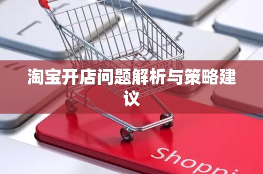 淘宝开店问题解析与策略建议