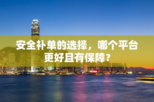 安全补单的选择，哪个平台更好且有保障？