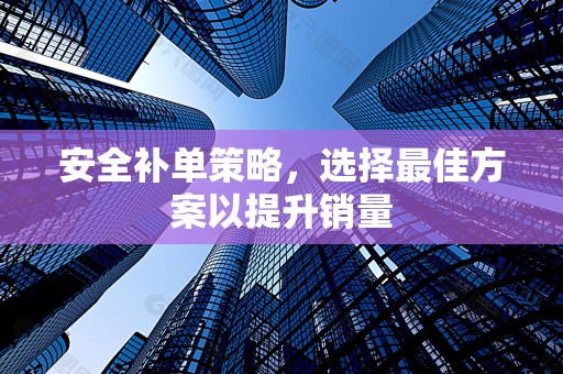 安全补单策略，选择最佳方案以提升销量