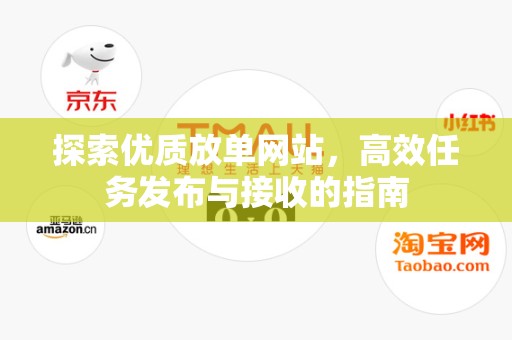 探索优质放单网站，高效任务发布与接收的指南