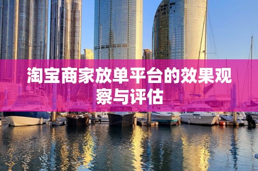 淘宝商家放单平台的效果观察与评估