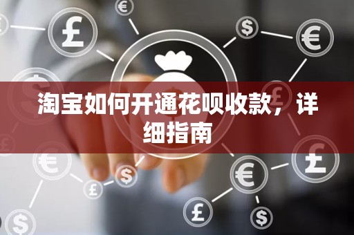 淘宝如何开通花呗收款，详细指南