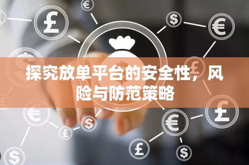 探究放单平台的安全性，风险与防范策略