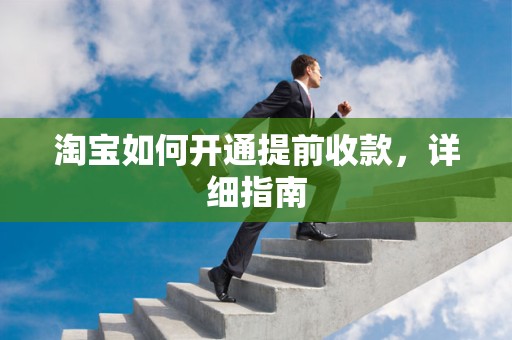 淘宝如何开通提前收款，详细指南
