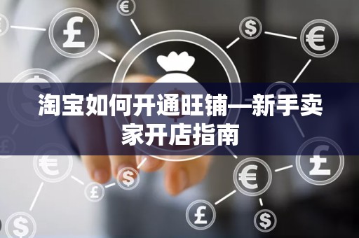 淘宝如何开通旺铺—新手卖家开店指南