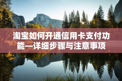 淘宝如何开通信用卡支付功能—详细步骤与注意事项