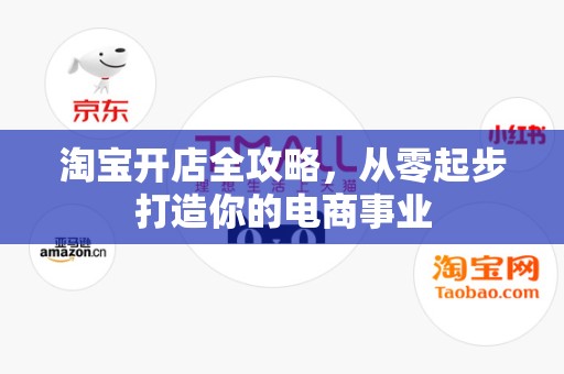 淘宝开店全攻略，从零起步打造你的电商事业