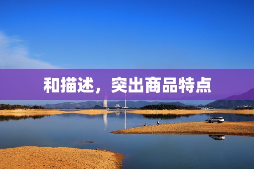 和描述，突出商品特点