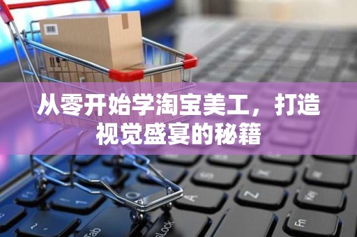 从零开始学淘宝美工，打造视觉盛宴的秘籍