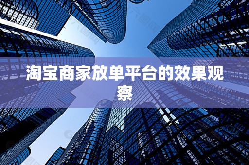 淘宝商家放单平台的效果观察