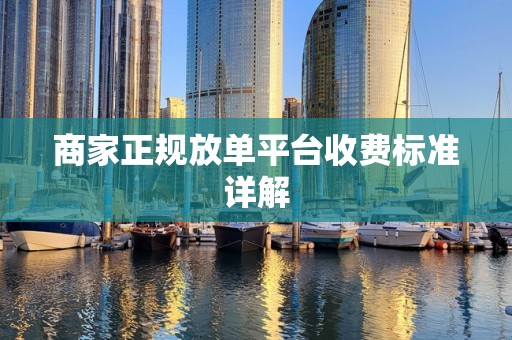 商家正规放单平台收费标准详解