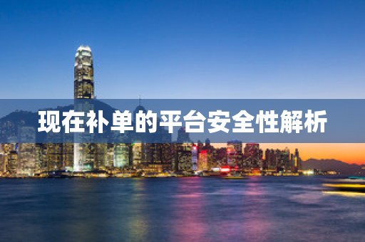 现在补单的平台安全性解析