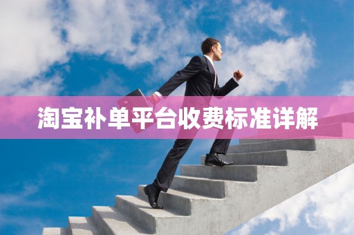淘宝补单平台收费标准详解