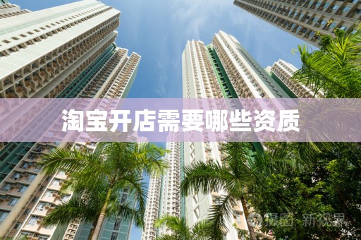 淘宝开店需要哪些资质