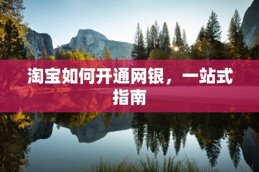 淘宝如何开通网银，一站式指南