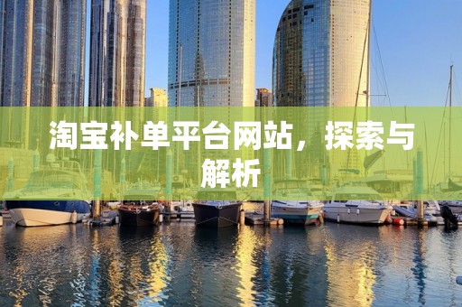 淘宝补单平台网站，探索与解析