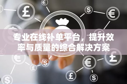 专业在线补单平台，提升效率与质量的综合解决方案