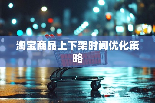 淘宝商品上下架时间优化策略
