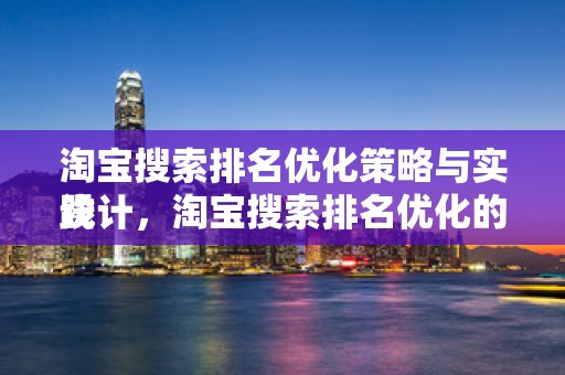 淘宝搜索排名优化策略与实践
设计，淘宝搜索排名优化的关键起点