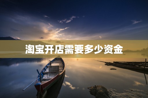 淘宝开店需要多少资金