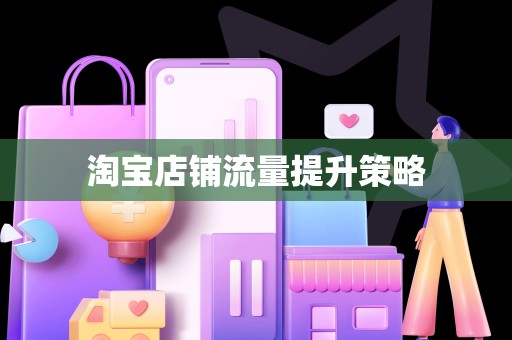 淘宝店铺流量提升策略