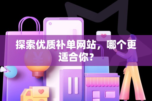 探索优质补单网站，哪个更适合你？
