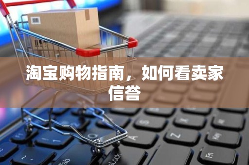 淘宝购物指南，如何看卖家信誉