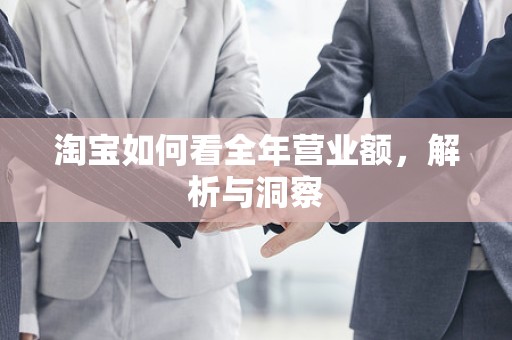 淘宝如何看全年营业额，解析与洞察