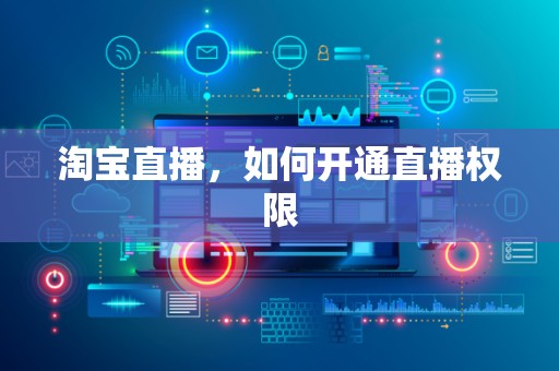 淘宝直播，如何开通直播权限