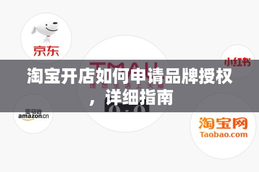 淘宝开店如何申请品牌授权，详细指南