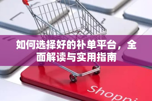 如何选择好的补单平台，全面解读与实用指南