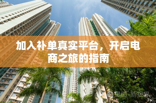 加入补单真实平台，开启电商之旅的指南