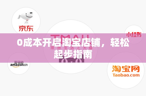 0成本开启淘宝店铺，轻松起步指南