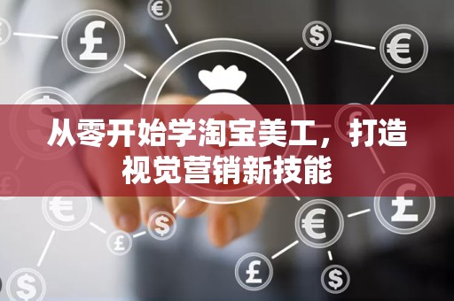 从零开始学淘宝美工，打造视觉营销新技能