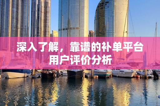 深入了解，靠谱的补单平台用户评价分析