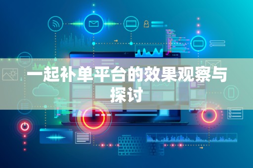 一起补单平台的效果观察与探讨