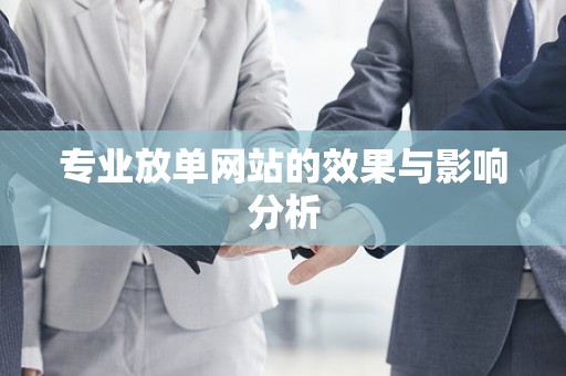 专业放单网站的效果与影响分析