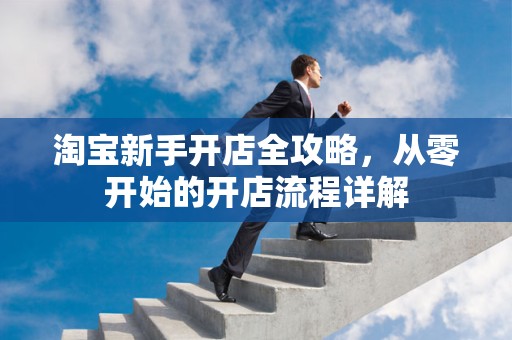 淘宝新手开店全攻略，从零开始的开店流程详解