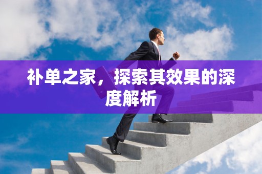补单之家，探索其效果的深度解析