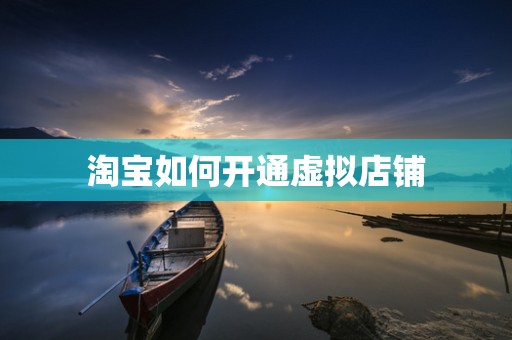 淘宝如何开通虚拟店铺