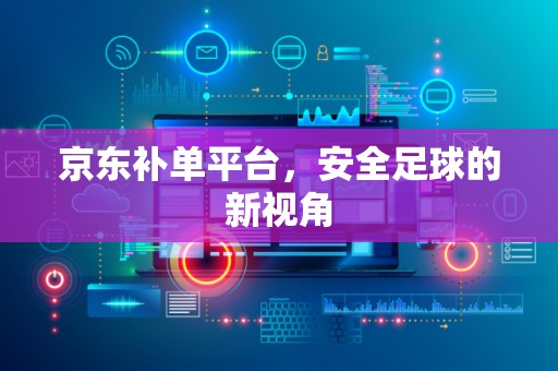 京东补单平台，安全足球的新视角