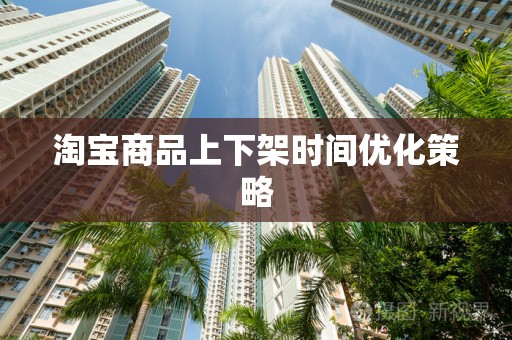 淘宝商品上下架时间优化策略
