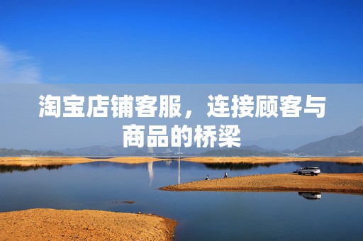 淘宝店铺客服，连接顾客与商品的桥梁