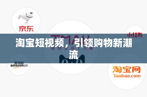 淘宝短视频，引领购物新潮流