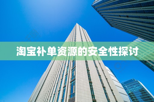 淘宝补单资源的安全性探讨