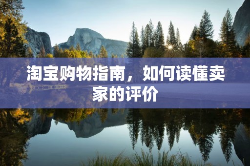 淘宝购物指南，如何读懂卖家的评价