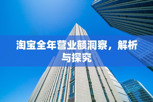淘宝全年营业额洞察，解析与探究