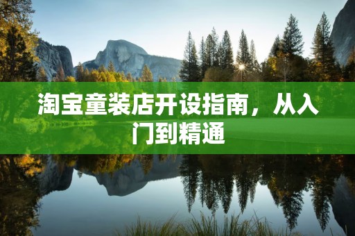 淘宝童装店开设指南，从入门到精通