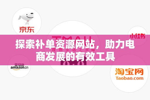 探索补单资源网站，助力电商发展的有效工具