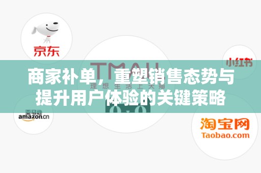 商家补单，重塑销售态势与提升用户体验的关键策略